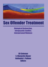 Title: Sex Offender Treatment: Biological Dysfunction, Intrapsychic Conflict, Interpersonal Violence, Author: Edmond J Coleman