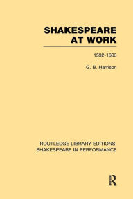 Title: Shakespeare at Work, 1592-1603, Author: G.B. Harrison