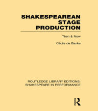 Title: Shakespearean Stage Production: Then and Now, Author: Cécile de Banke