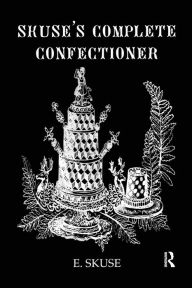 Title: Skuse's Complete Confectioner / Edition 1, Author: E. Skuse
