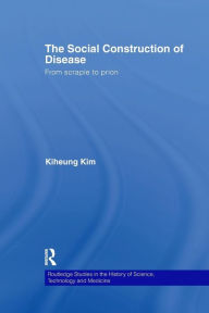Title: The Social Construction of Disease: From Scrapie to Prion / Edition 1, Author: Kiheung Kim