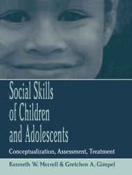 Title: Social Skills of Children and Adolescents: Conceptualization, Assessment, Treatment / Edition 1, Author: Kenneth W. Merrell