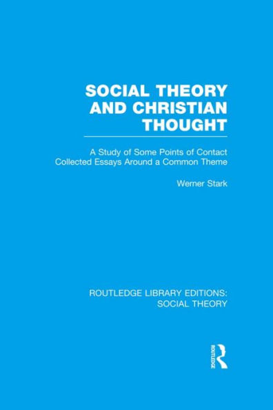 Social Theory and Christian Thought (RLE Theory): a study of some points contact. Collected essays around central theme