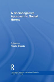 Title: A Sociocognitive Approach to Social Norms / Edition 1, Author: Nicole Dubois