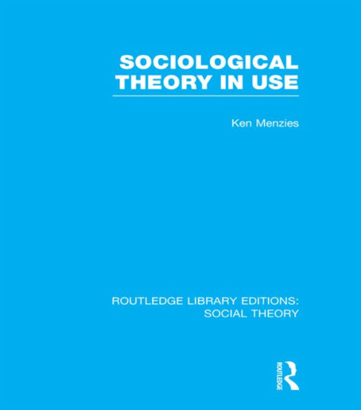 Sociological Theory in Use (RLE Social Theory)