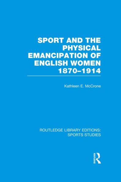 Sport and the Physical Emancipation of English Women (RLE Sports Studies): 1870-1914