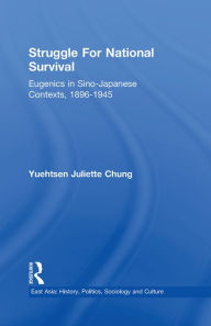 Title: Struggle For National Survival: Chinese Eugenics in a Transnational Context, 1896-1945, Author: Yuehtsen Juliette Chung