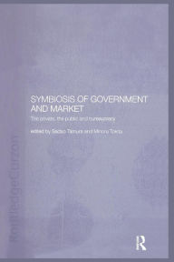 Title: Symbiosis of Government and Market: The Private, the Public and Bureaucracy / Edition 1, Author: Sadao Tamura