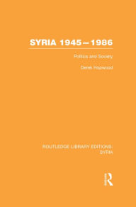 Title: Syria 1945-1986 (RLE Syria): Politics and Society, Author: Derek Hopwood