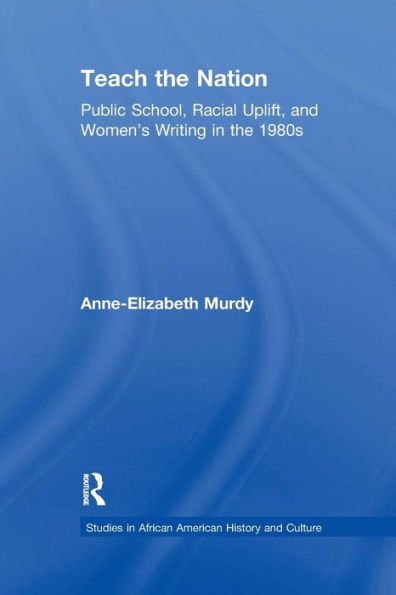 Teach the Nation: Pedagogies of Racial Uplift in U.S. Women's Writing of the 1890s / Edition 1