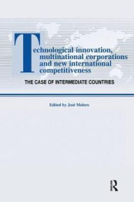 Title: Technological Innovations, Multinational Corporations and the New International Competitiveness: The Case of Intermediate Countries, Author: Jos Molero