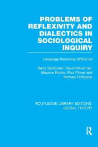 Title: Problems of Reflexivity and Dialectics in Sociological Inquiry (RLE Social Theory): Language Theorizing Difference, Author: Barry Sandywell