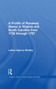 Title: A Profile of Runaway Slaves in Virginia and South Carolina from 1730 through 1787, Author: Lathan A. Windley