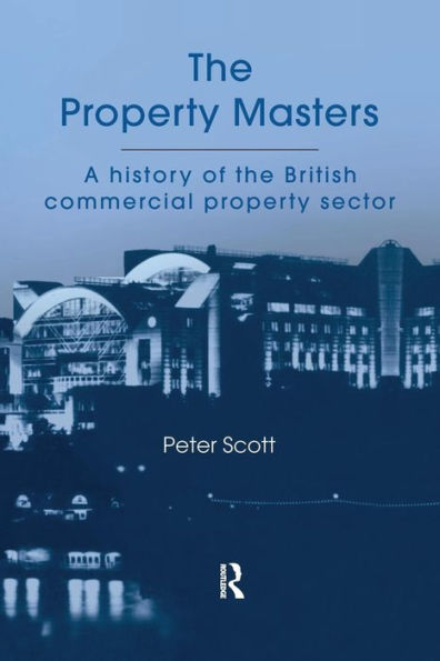 The Property Masters: A history of the British commercial property sector / Edition 1