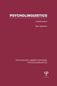 Title: Psycholinguistics (PLE: Psycholinguistics): Central Topics / Edition 1, Author: Alan Garnham