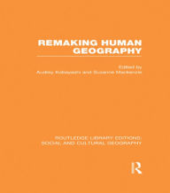 Title: Remaking Human Geography (RLE Social & Cultural Geography), Author: Audrey Kobayashi