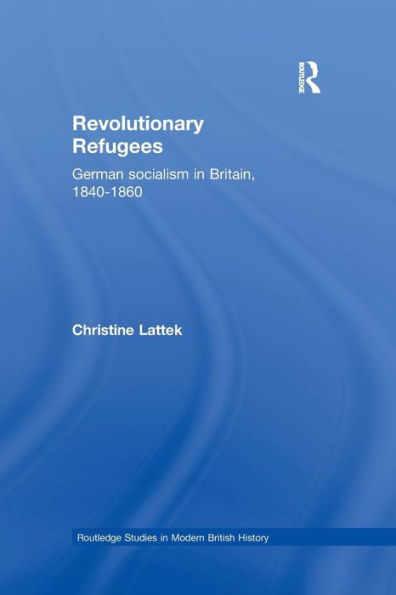 Revolutionary Refugees: German Socialism Britain, 1840-1860