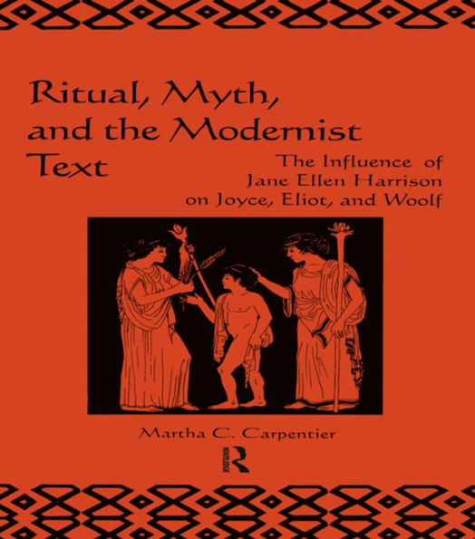 Ritual, Myth and The Modernist Text: Influence of Jane Ellen Harrison on Joyce, Eliot Woolf