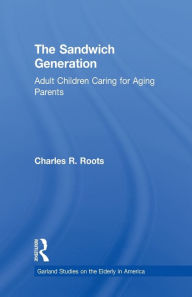 Title: The Sandwich Generation: Adult Children Caring for Aging Parents, Author: Charles R. Roots