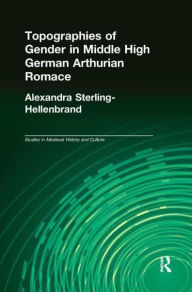 Title: Topographies of Gender in Middle High German Arthurian Romance, Author: Alexandra Sterling-Hellenbrand