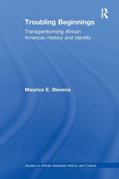 Troubling Beginnings: Trans(per)forming African American History and Identity