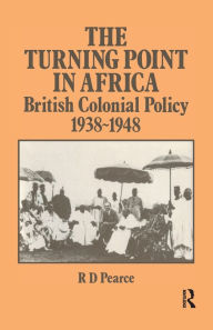 Title: The Turning Point in Africa: British Colonial Policy 1938-48, Author: Robert D. Pearce