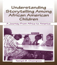 Title: Understanding Storytelling Among African American Children: A Journey From Africa To America / Edition 1, Author: Tempii B. Champion