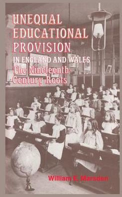 Unequal Educational Provision England and Wales: The Nineteenth-century Roots
