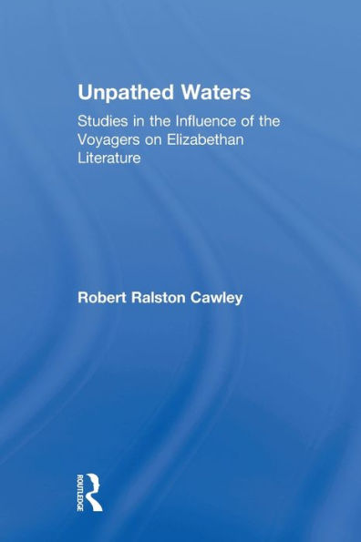 Unpathed Waters: Studies in the Influence of the Voyages on Elizabethan Literature