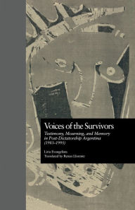 Title: Voices of the Survivors: Testimony, Mourning, and Memory in Post-Dictatorship Argentina (1983-1995), Author: Liria Evangelista