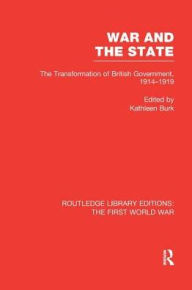 Title: War and the State (RLE The First World War): The Transformation of British Government, 1914-1919, Author: Kathleen Burk