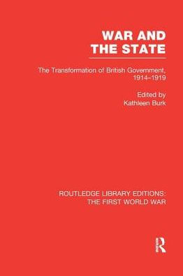 War and the State (RLE The First World War): The Transformation of British Government, 1914-1919