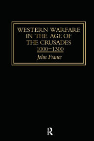 Title: Western Warfare in the Age of the Crusades 1000-1300 / Edition 1, Author: John France