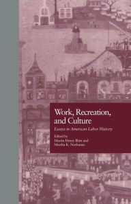 Title: Work, Recreation, and Culture: Essays in American Labor History, Author: Martin H. Blatt