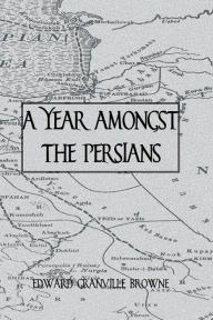 Title: A Year Amongst The Persians, Author: Edward Granville Browne