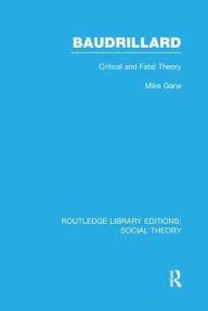 Title: Baudrillard (RLE Social Theory): Critical and Fatal Theory, Author: Mike Gane