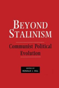 Title: Beyond Stalinism: Communist Political Evolution, Author: Ronald J. Hill