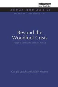 Title: Beyond the Woodfuel Crisis: People, land and trees in Africa, Author: Gerald Leach