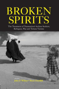 Title: Broken Spirits: The Treatment of Traumatized Asylum Seekers, Refugees and War and Torture Victims / Edition 1, Author: John P. Wilson