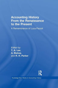 Title: Accounting History from the Renaissance to the Present: A Remembrance of Luca Pacioli, Author: T.A. Lee