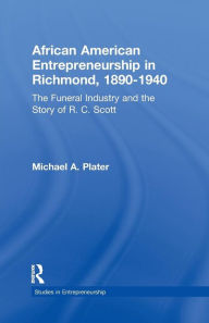 Title: African American Entrepreneurship in Richmond, 1890-1940: The Funeral Industry and the Story of R.C. Scott / Edition 1, Author: Michael A. Plater