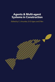 Title: Agents and Multi-Agent Systems in Construction / Edition 1, Author: Chimay Anumba