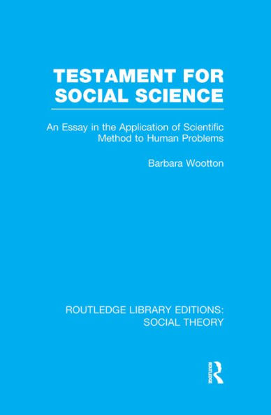 Testament for Social Science (RLE Theory): An Essay the Application of Scientific Method to Human Problems