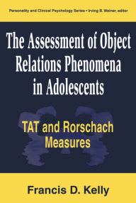 Title: The Assessment of Object Relations Phenomena in Adolescents: Tat and Rorschach Measu / Edition 1, Author: Francis D. Kelly