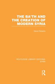 Title: The Ba'th and the Creation of Modern Syria (RLE Syria), Author: David Roberts