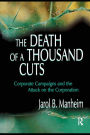 The Death of A Thousand Cuts: Corporate Campaigns and the Attack on the Corporation / Edition 1