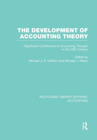 Title: The Development of Accounting Theory (RLE Accounting): Significant Contributors to Accounting Thought in the 20th Century, Author: Michael Gaffikin