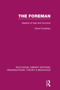 Title: The Foreman (RLE: Organizations): Aspects of Task and Structure, Author: David Dunkerley