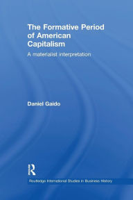 Title: The Formative Period of American Capitalism: A Materialist Interpretation / Edition 1, Author: Daniel Gaido