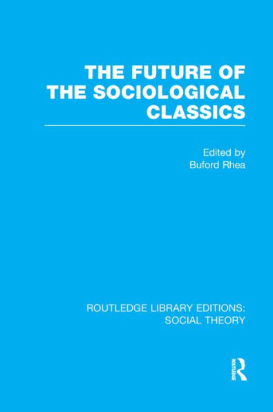 the Future of Sociological Classics (RLE Social Theory)